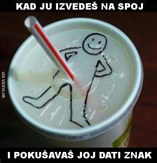 Kad si na spoju pa joj želiš nešto dati do znanja