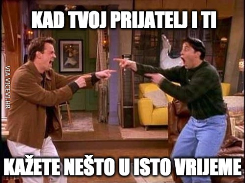 Kad ti i tvoj prijatelj kažete nešto u isto vrijeme